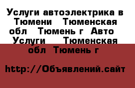 Услуги автоэлектрика в Тюмени - Тюменская обл., Тюмень г. Авто » Услуги   . Тюменская обл.,Тюмень г.